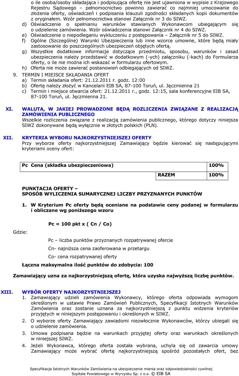 d) Oświadczenie o spełnianiu warunków stawianych Wykonawcom ubiegającym się o udzielenie zamówienia. Wzór oświadczenia stanowi Załącznik nr 4 do SIWZ.