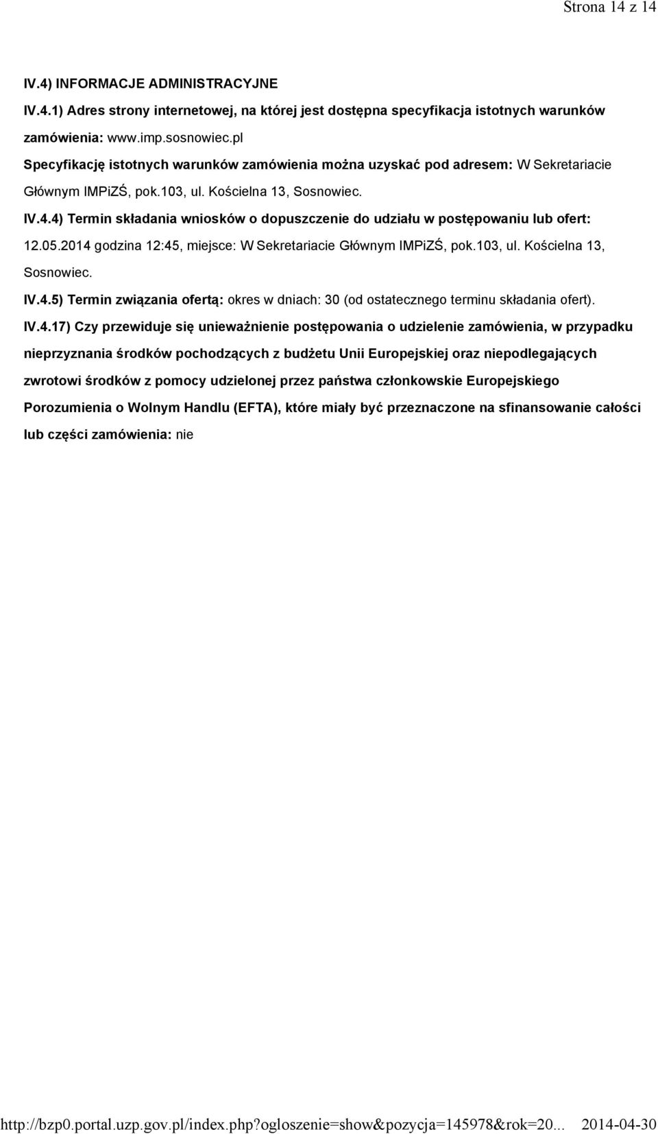 4) Termin składania wniosków o dopuszczenie do udziału w postępowaniu lub ofert: 12.05.2014 godzina 12:45, miejsce: W Sekretariacie Głównym IMPiZŚ, pok.103, ul. Kościelna 13, Sosnowiec. IV.4.5) Termin związania ofertą: okres w dniach: 30 (od ostatecznego terminu składania ofert).