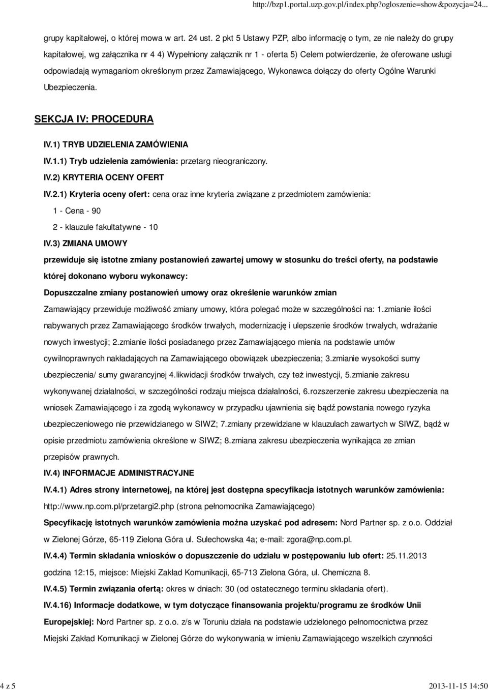 wymaganiom określonym przez Zamawiającego, Wykonawca dołączy do oferty Ogólne Warunki Ubezpieczenia. SEKCJA IV: PROCEDURA IV.1) TRYB UDZIELENIA ZAMÓWIENIA IV.1.1) Tryb udzielenia zamówienia: przetarg nieograniczony.