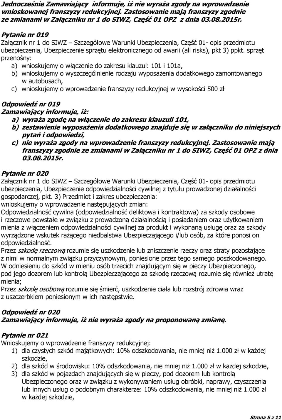 Pytanie nr 019 Załącznik nr 1 do SIWZ Szczegółowe Warunki Ubezpieczenia, Część 01- opis przedmiotu ubezpieczenia, Ubezpieczenie sprzętu elektronicznego od awarii (all risks), pkt 3) ppkt.