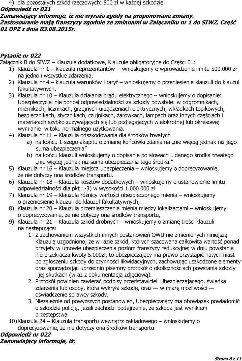 Pytanie nr 022 Załącznik B do SIWZ Klauzule dodatkowe, Klauzule obligatoryjne do Części 01: 1) Klauzula nr 1 klauzula reprezentantów - wnioskujemy o wprowadzenie limitu 500.