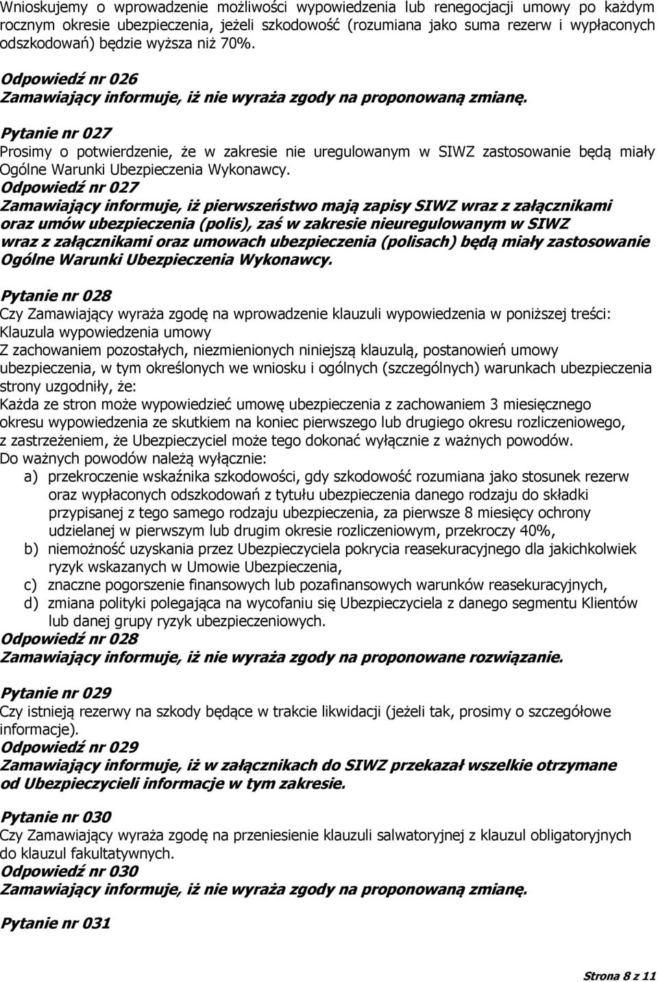 Odpowiedź nr 027 Zamawiający informuje, iż pierwszeństwo mają zapisy SIWZ wraz z załącznikami oraz umów ubezpieczenia (polis), zaś w zakresie nieuregulowanym w SIWZ wraz z załącznikami oraz umowach