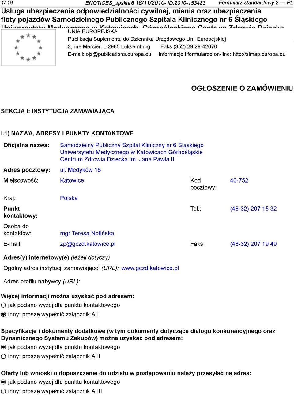 1) NAZWA, ADRESY I PUNKTY KONTAKTOWE Oficjalna nazwa: Adres pocztowy: ul. Medyków 16 Samodzielny Publiczny Szpital Kliniczny nr 6 Śląskiego w Katowicach Górnośląskie Centrum Zdrowia Dziecka im.