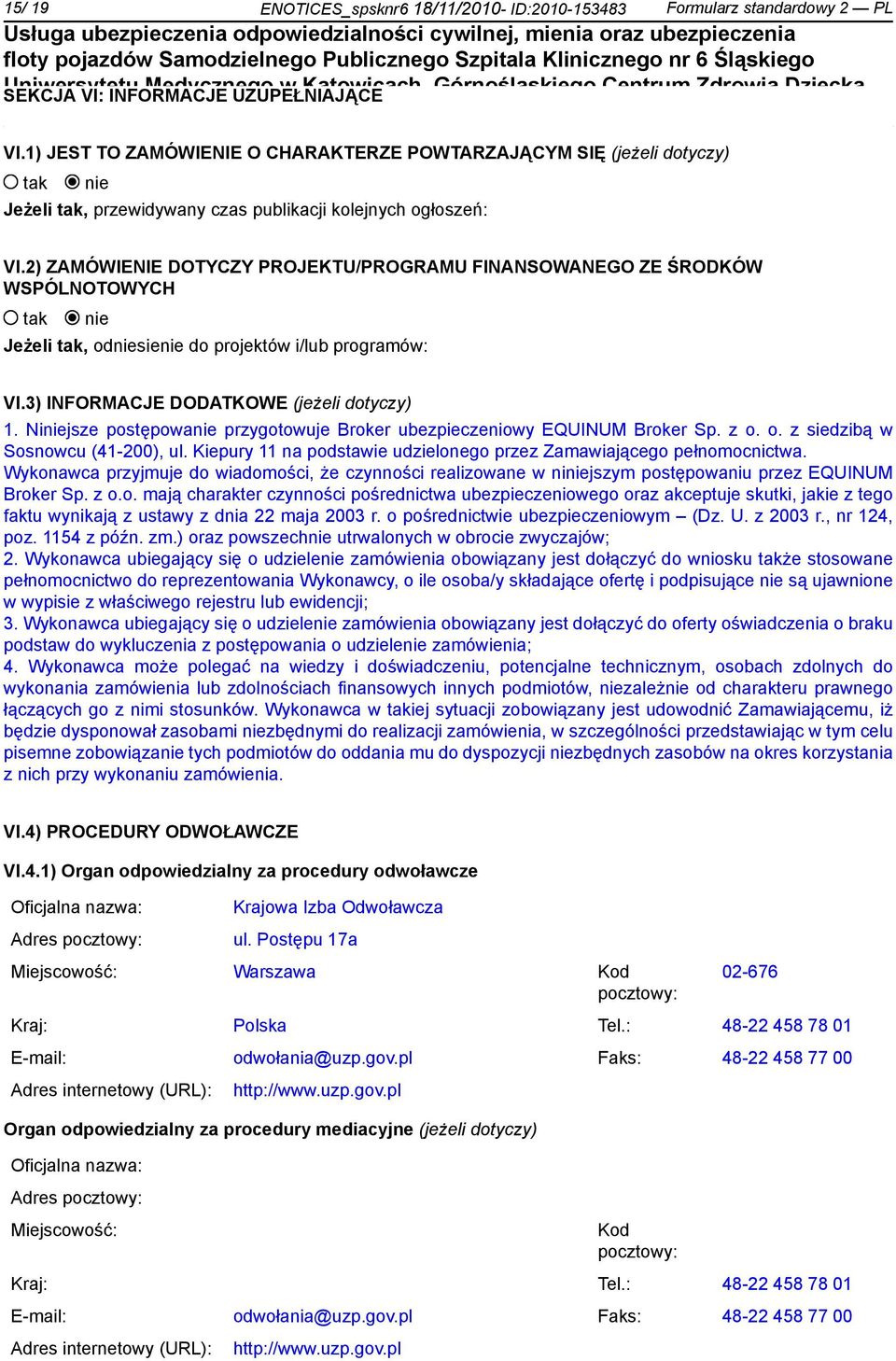 2) ZAMÓWIENIE DOTYCZY PROJEKTU/PROGRAMU FINANSOWANEGO ZE ŚRODKÓW WSPÓLNOTOWYCH Jeżeli, odsie do projektów i/lub programów: VI.3) INFORMACJE DODATKOWE (jeżeli dotyczy) 1.