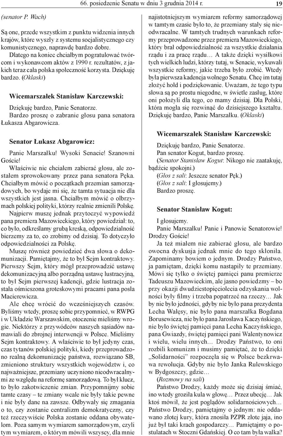 Dlatego na koniec chciałbym pogratulować twórcom i wykonawcom aktów z 1990 r. rezultatów, z jakich teraz cała polska społeczność korzysta. Dziękuję bardzo.