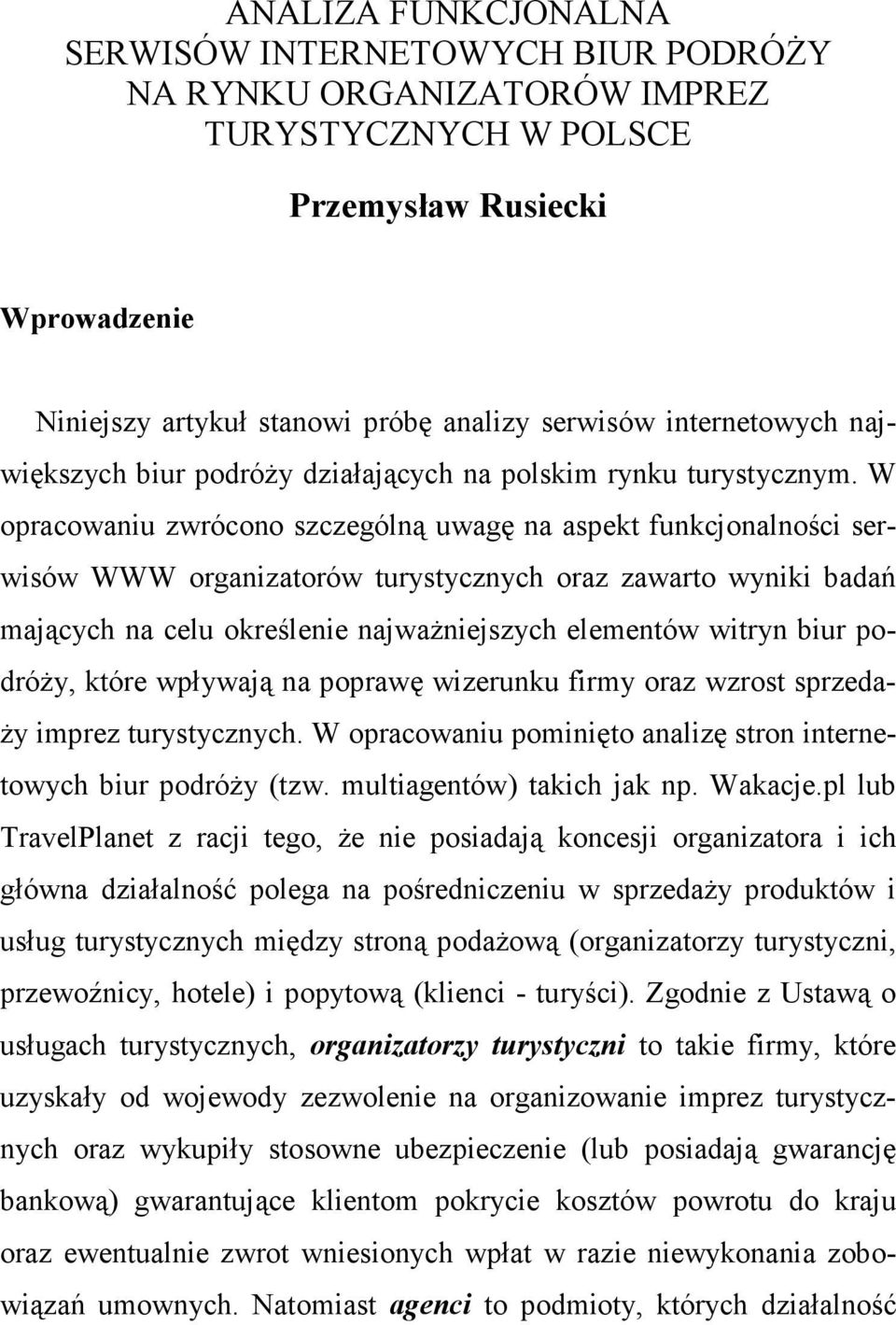 W opracowaniu zwrócono szczególną uwagę na aspekt funkcjonalności serwisów WWW organizatorów turystycznych oraz zawarto wyniki badań mających na celu określenie najwaŝniejszych elementów witryn biur