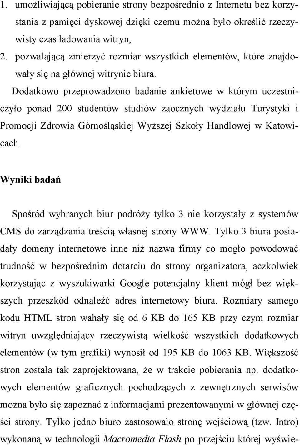 Dodatkowo przeprowadzono badanie ankietowe w którym uczestniczyło ponad 200 studentów studiów zaocznych wydziału Turystyki i Promocji Zdrowia Górnośląskiej WyŜszej Szkoły Handlowej w Katowicach.