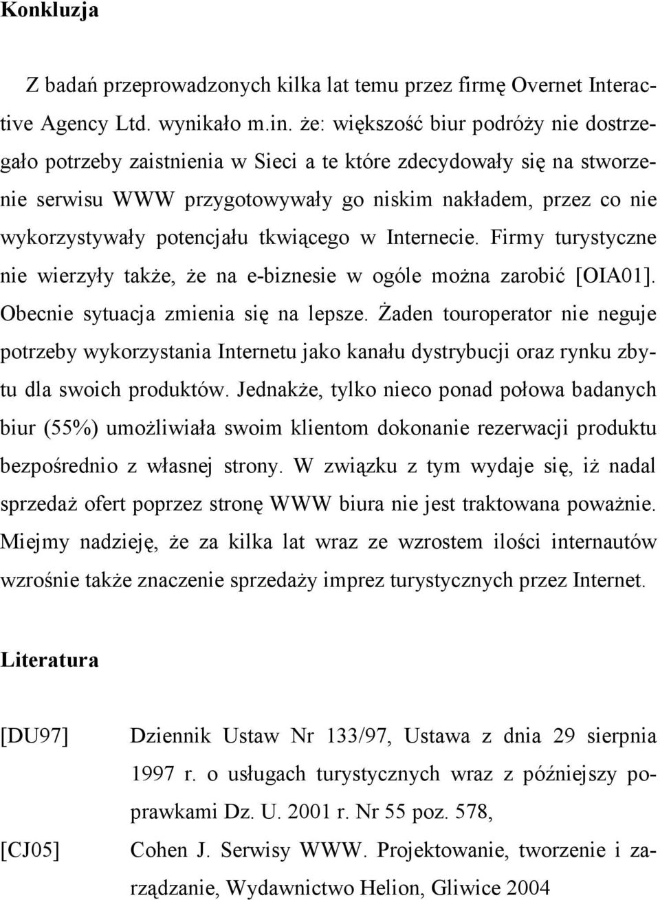 tkwiącego w Internecie. Firmy turystyczne nie wierzyły takŝe, Ŝe na e-biznesie w ogóle moŝna zarobić [OIA01]. Obecnie sytuacja zmienia się na lepsze.