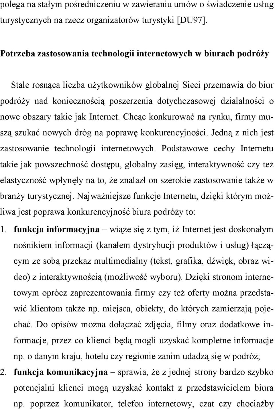 o nowe obszary takie jak Internet. Chcąc konkurować na rynku, firmy muszą szukać nowych dróg na poprawę konkurencyjności. Jedną z nich jest zastosowanie technologii internetowych.