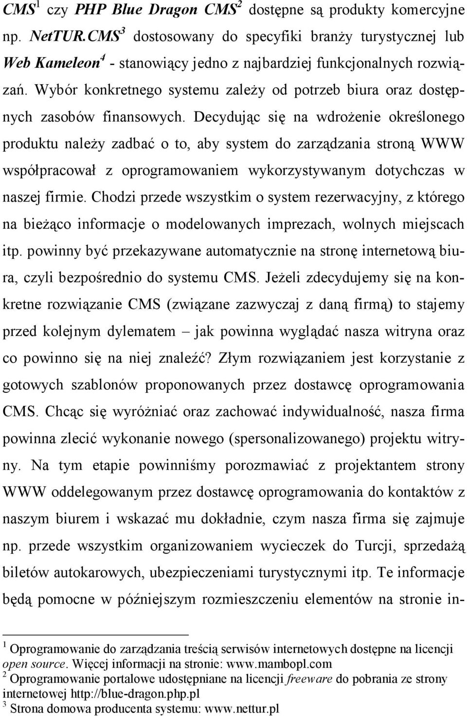 Wybór konkretnego systemu zaleŝy od potrzeb biura oraz dostępnych zasobów finansowych.