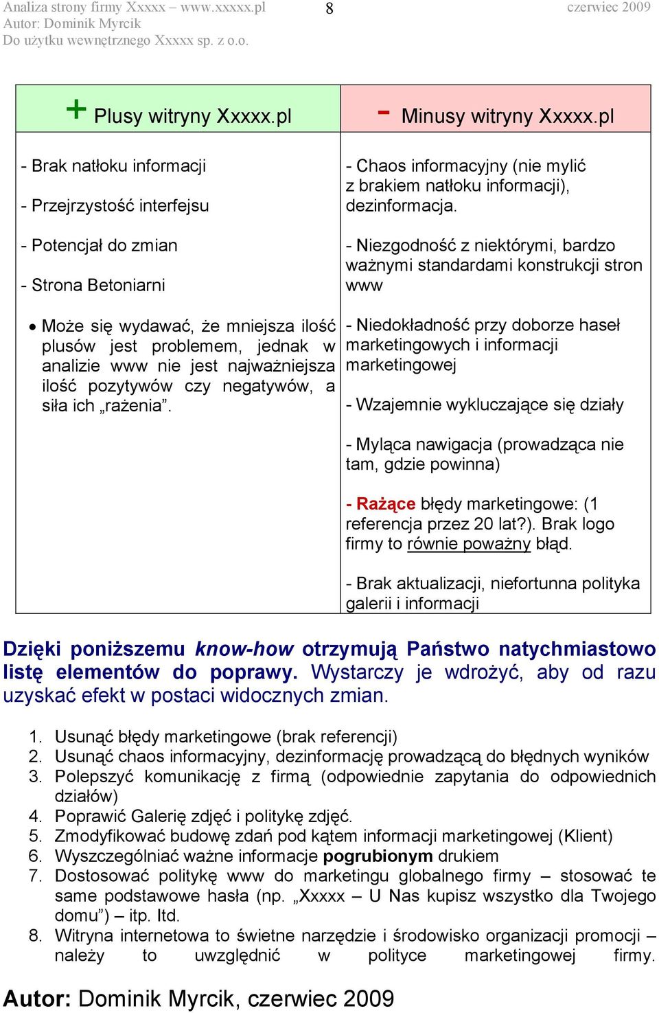 - Niezgodność z niektórymi, bardzo waŝnymi standardami konstrukcji stron www MoŜe się wydawać, Ŝe mniejsza ilość plusów jest problemem, jednak w analizie www nie jest najwaŝniejsza ilość pozytywów