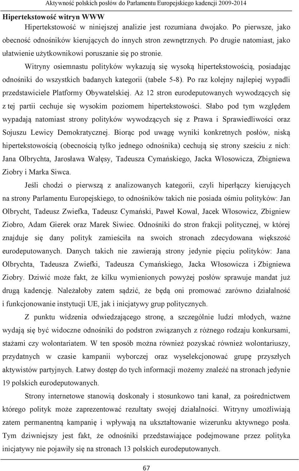 Witryny osiemnastu polityków wykazują się wysoką hipertekstowością, posiadając odnośniki do wszystkich badanych kategorii (tabele 5-8).