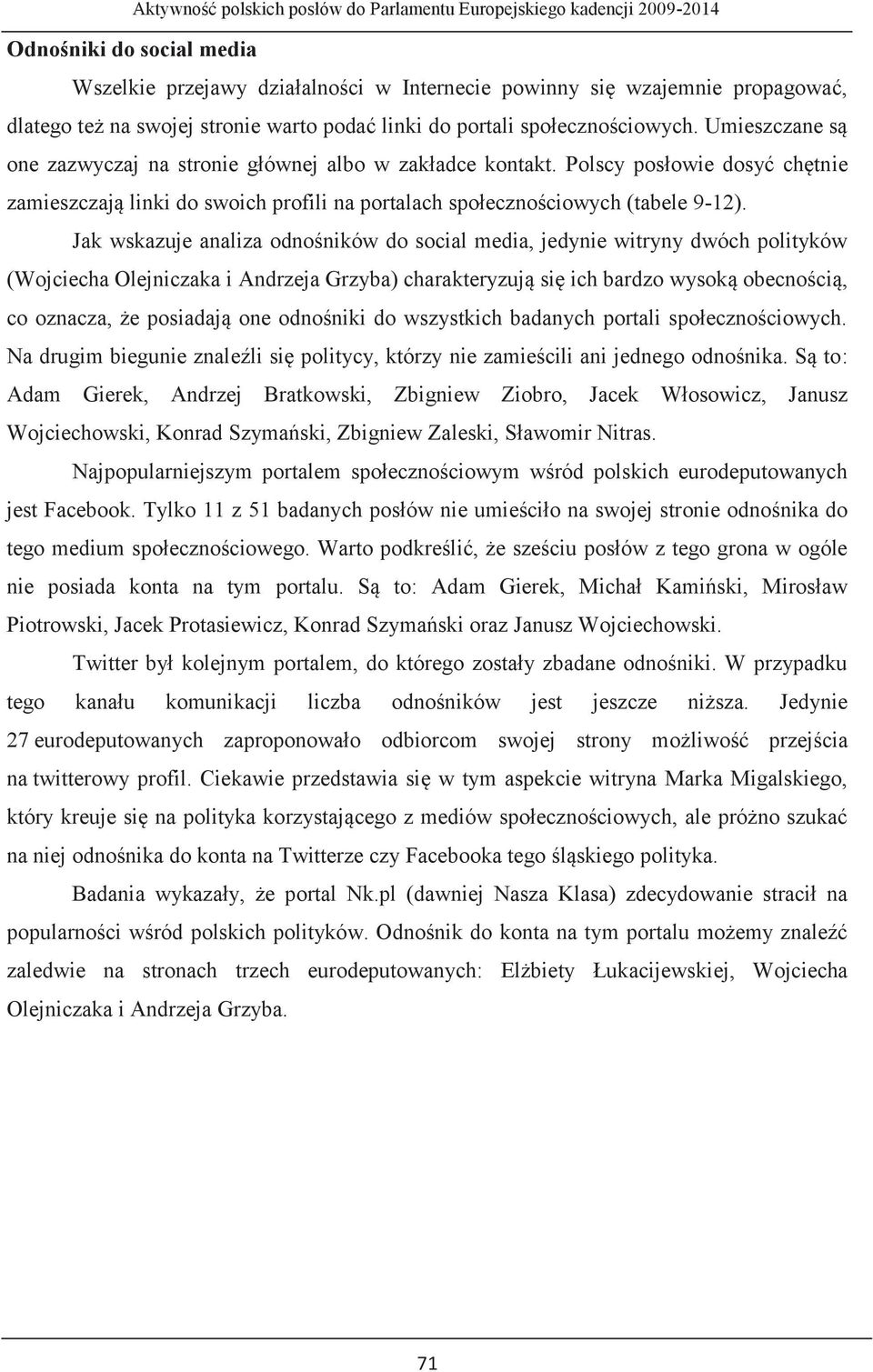 Jak wskazuje analiza odnośników do social media, jedynie witryny dwóch polityków (Wojciecha Olejniczaka i Andrzeja Grzyba) charakteryzują się ich bardzo wysoką obecnością, co oznacza, że posiadają