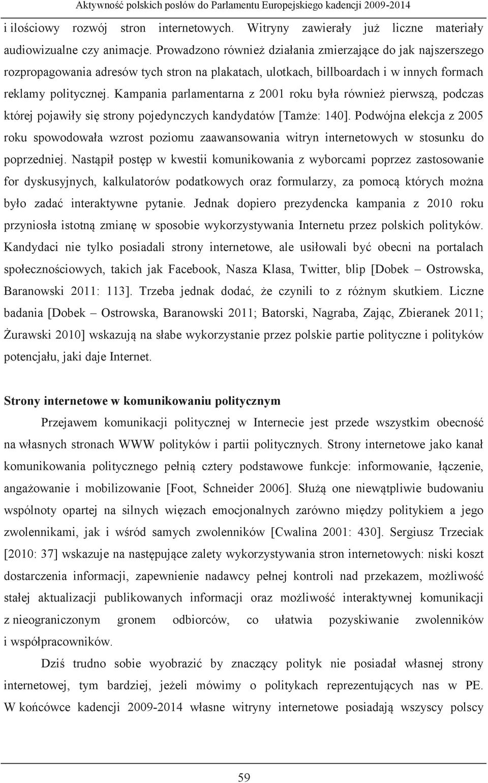 Kampania parlamentarna z 2001 roku była również pierwszą, podczas której pojawiły się strony pojedynczych kandydatów [Tamże: 140].