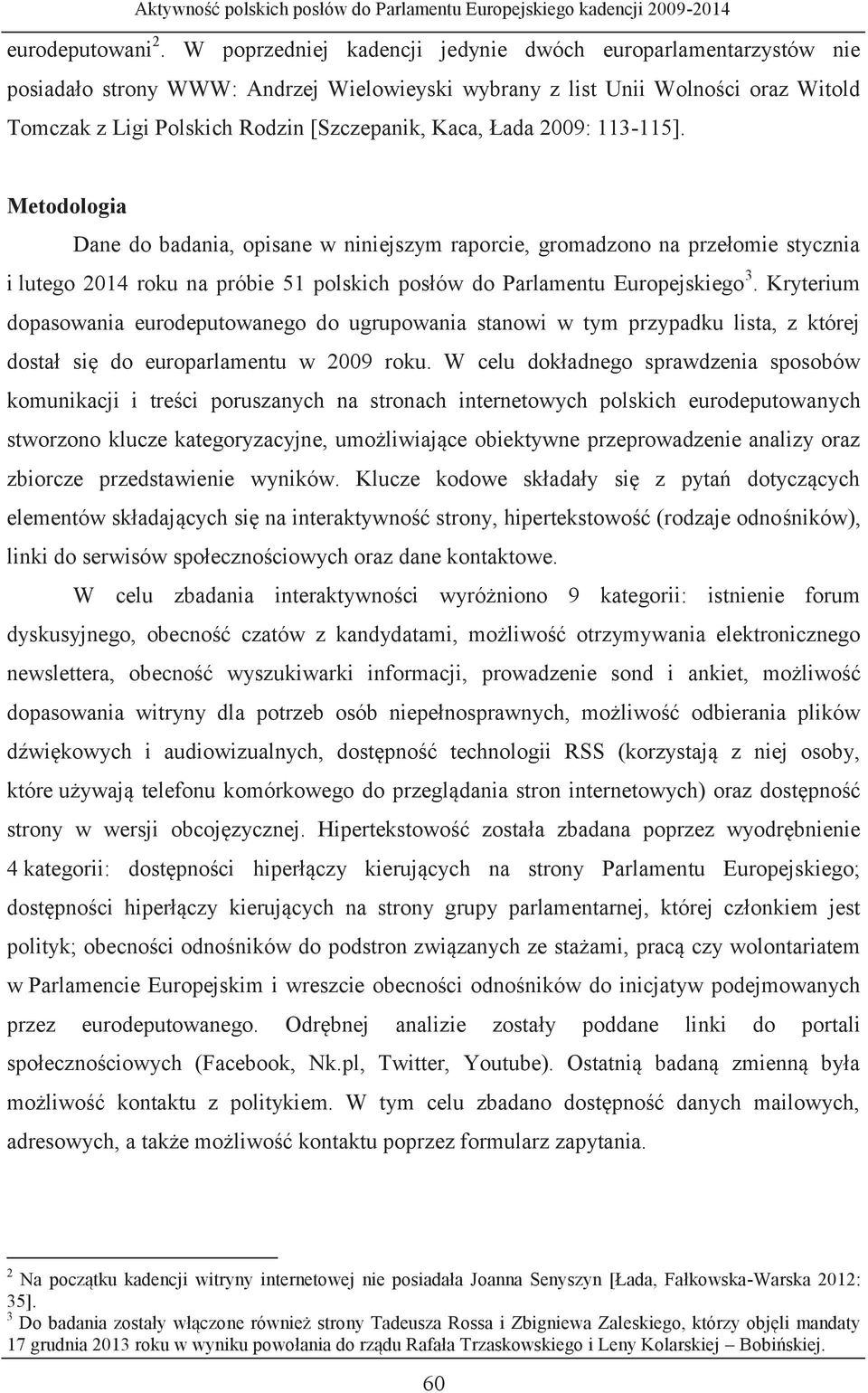 Łada 2009: 113-115]. Metodologia Dane do badania, opisane w niniejszym raporcie, gromadzono na przełomie stycznia i lutego 2014 roku na próbie 51 polskich posłów do Parlamentu Europejskiego 3.