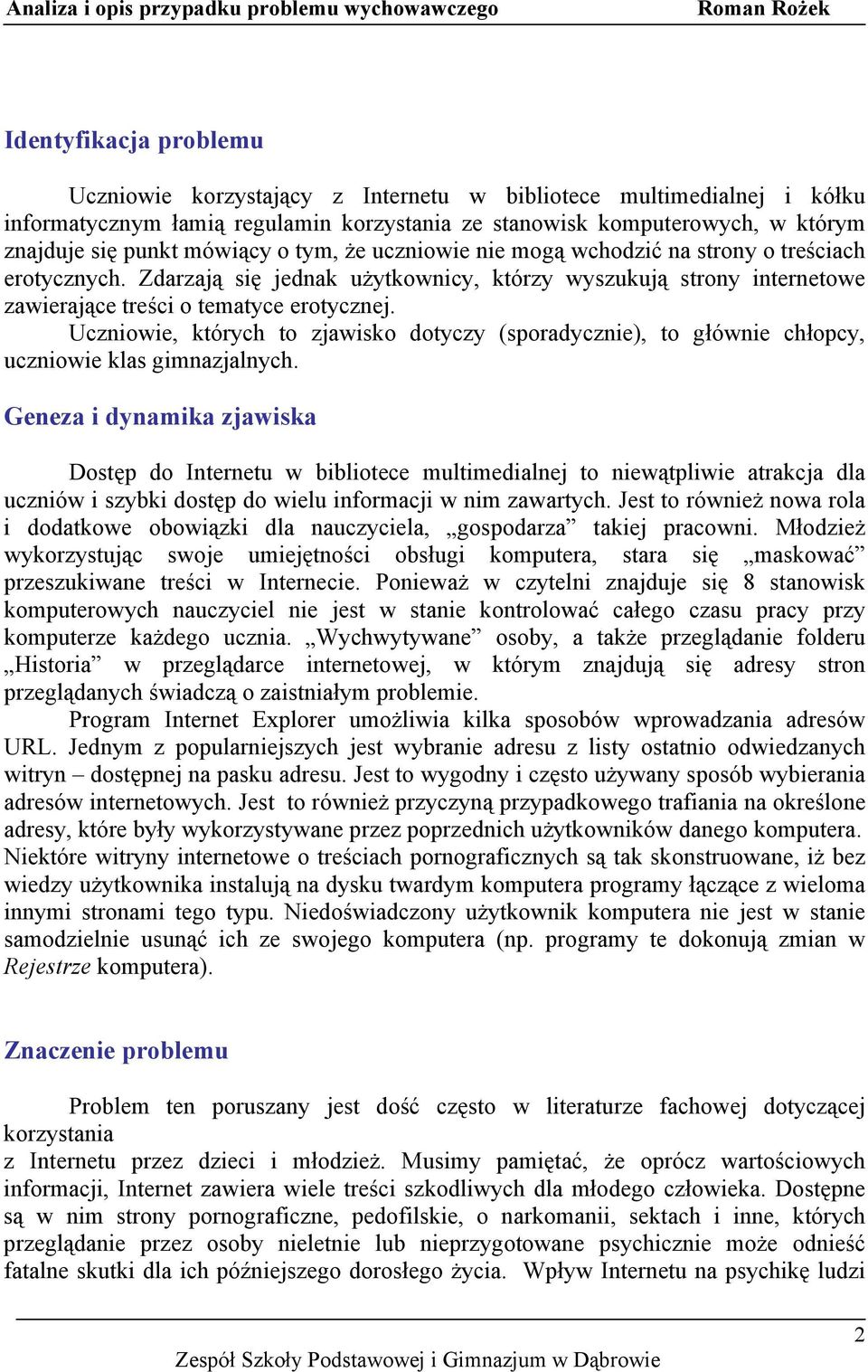 Uczniowie, których to zjawisko dotyczy (sporadycznie), to głównie chłopcy, uczniowie klas gimnazjalnych.