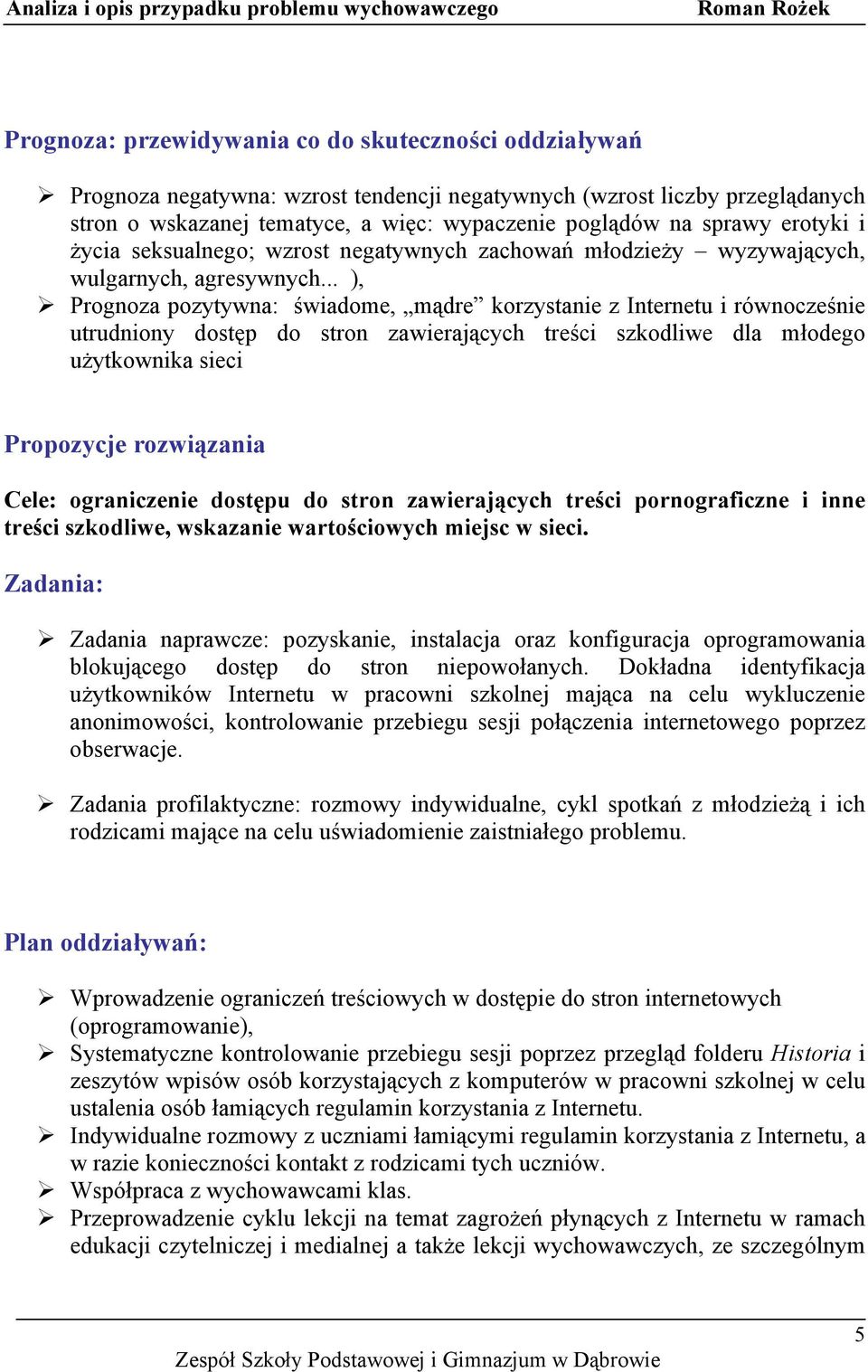 .. ), Prognoza pozytywna: świadome, mądre korzystanie z Internetu i równocześnie utrudniony dostęp do stron zawierających treści szkodliwe dla młodego użytkownika sieci Propozycje rozwiązania Cele: