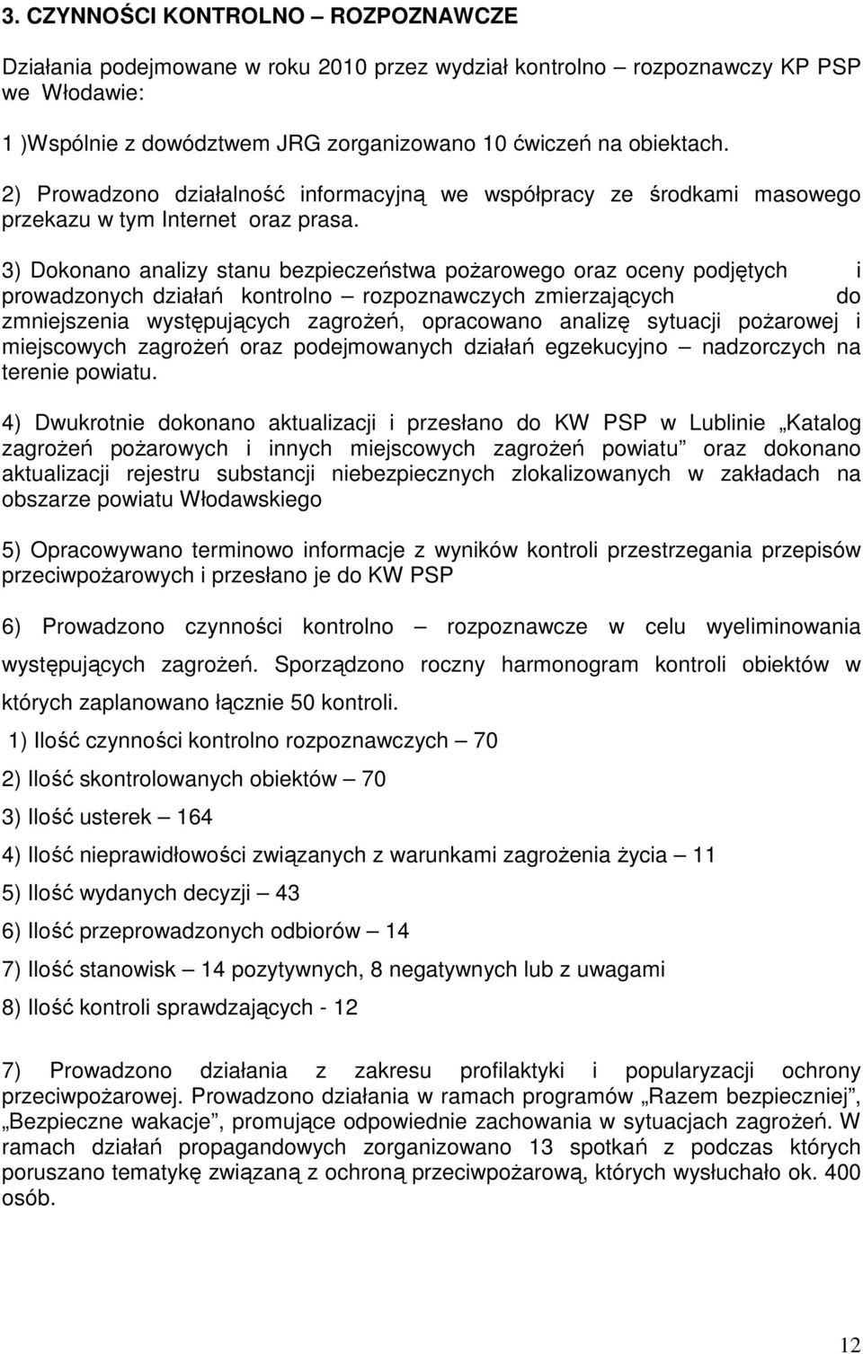 3) Dokonano analizy stanu bezpieczeństwa pożarowego oraz oceny podjętych i prowadzonych działań kontrolno rozpoznawczych zmierzających do zmniejszenia występujących zagrożeń, opracowano analizę