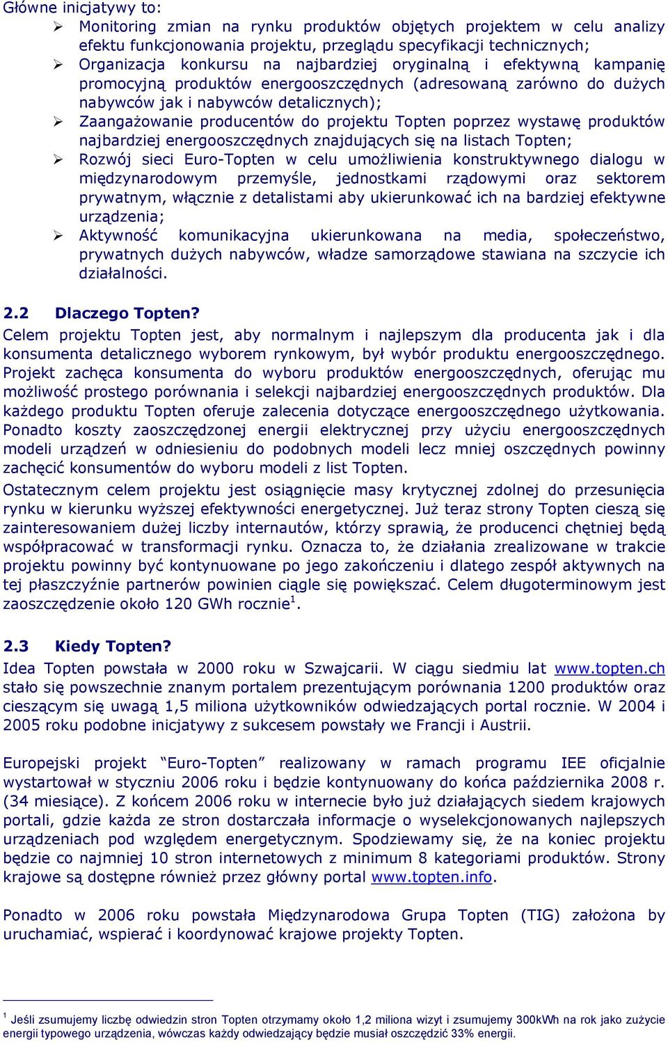 wystawę produktów najbardziej energooszczędnych znajdujących się na listach Topten; Rozwój sieci Euro-Topten w celu umożliwienia konstruktywnego dialogu w międzynarodowym przemyśle, jednostkami