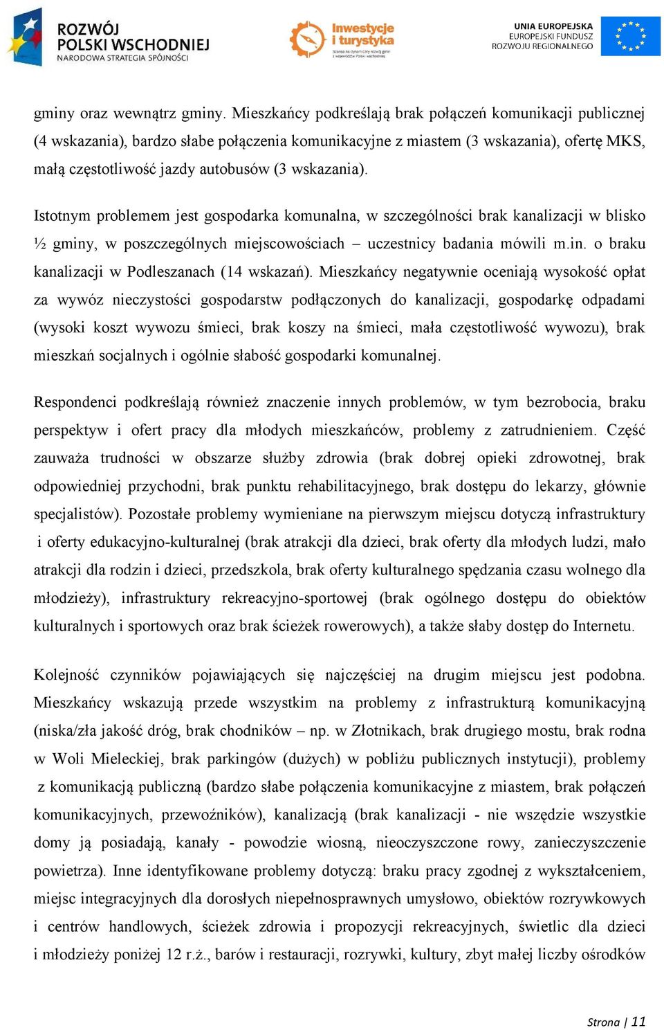 Istotnym problemem jest gospodarka komunalna, w szczególności brak kanalizacji w blisko ½ gminy, w poszczególnych miejscowościach uczestnicy badania mówili m.in. o braku kanalizacji w Podleszanach (14 wskazań).