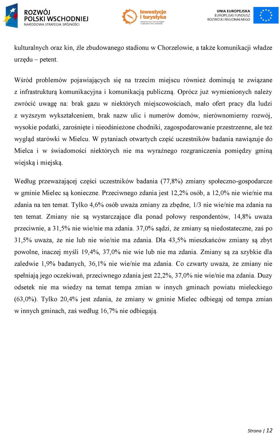 Oprócz już wymienionych należy zwrócić uwagę na: brak gazu w niektórych miejscowościach, mało ofert pracy dla ludzi z wyższym wykształceniem, brak nazw ulic i numerów domów, nierównomierny rozwój,