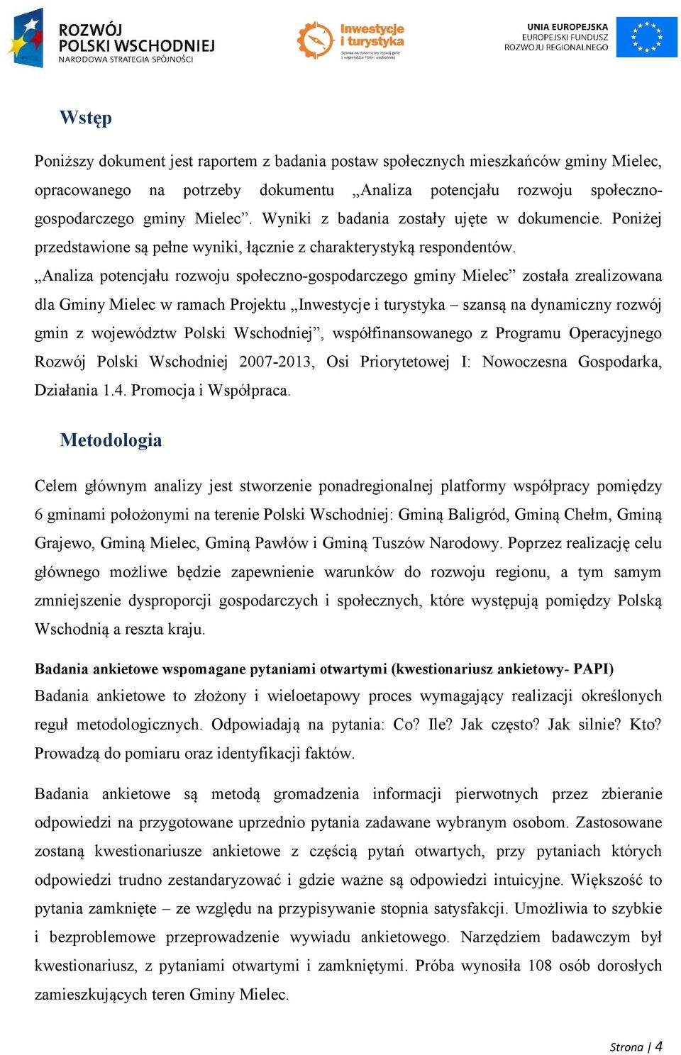 Analiza potencjału rozwoju społeczno-gospodarczego gminy Mielec została zrealizowana dla Gminy Mielec w ramach Projektu Inwestycje i turystyka szansą na dynamiczny rozwój gmin z województw Polski
