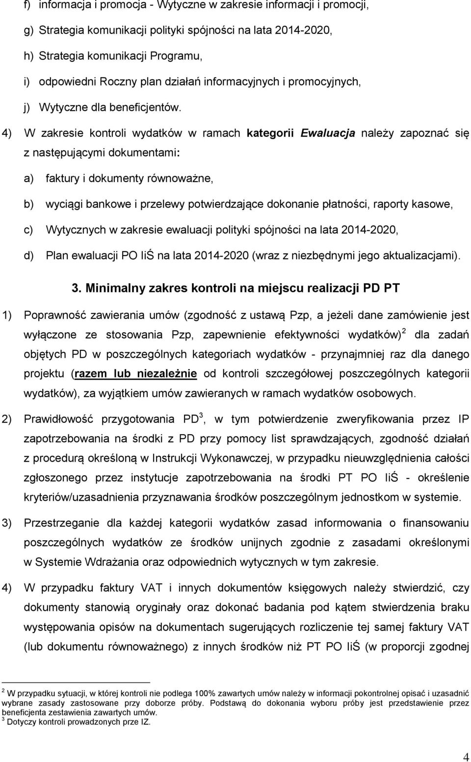 4) W zakresie kontroli wydatków w ramach kategorii Ewaluacja należy zapoznać się z następującymi dokumentami: a) faktury i dokumenty równoważne, b) wyciągi bankowe i przelewy potwierdzające dokonanie