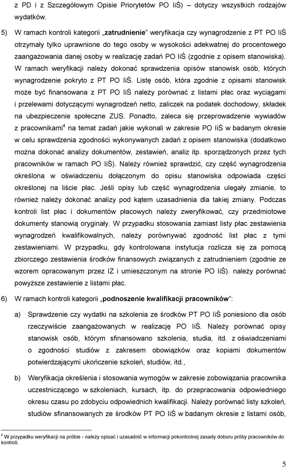 realizację zadań PO IiŚ (zgodnie z opisem stanowiska). W ramach weryfikacji należy dokonać sprawdzenia opisów stanowisk osób, których wynagrodzenie pokryto z PT PO IiŚ.