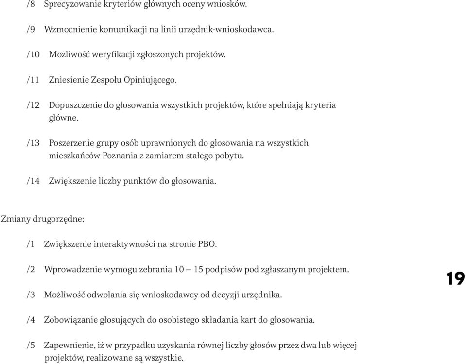 /13 Poszerzenie grupy osób uprawnionych do głosowania na wszystkich mieszkańców Poznania z zamiarem stałego pobytu. /14 Zwiększenie liczby punktów do głosowania.