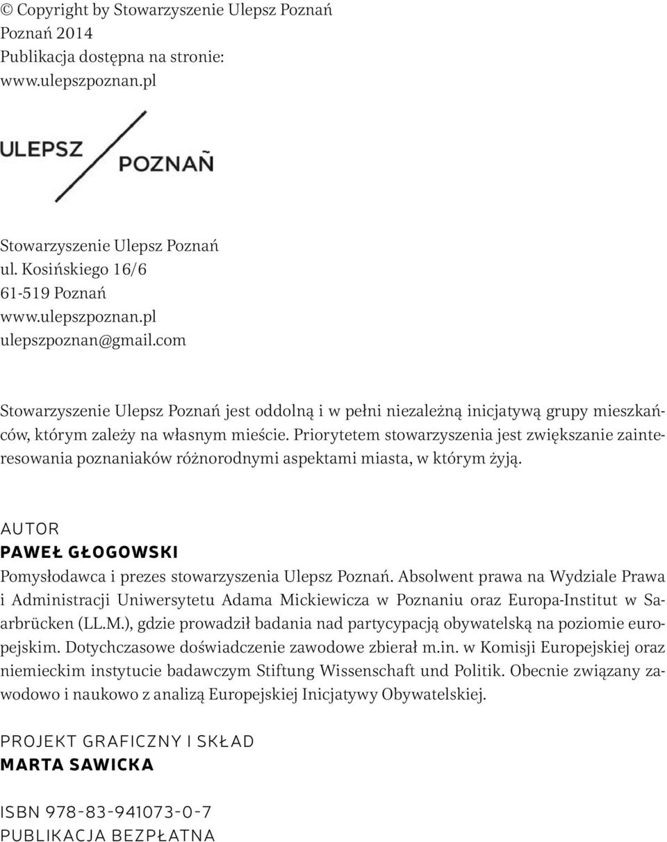 Priorytetem stowarzyszenia jest zwiększanie zainteresowania poznaniaków różnorodnymi aspektami miasta, w którym żyją. Autor Paweł Głogowski Pomysłodawca i prezes stowarzyszenia Ulepsz Poznań.