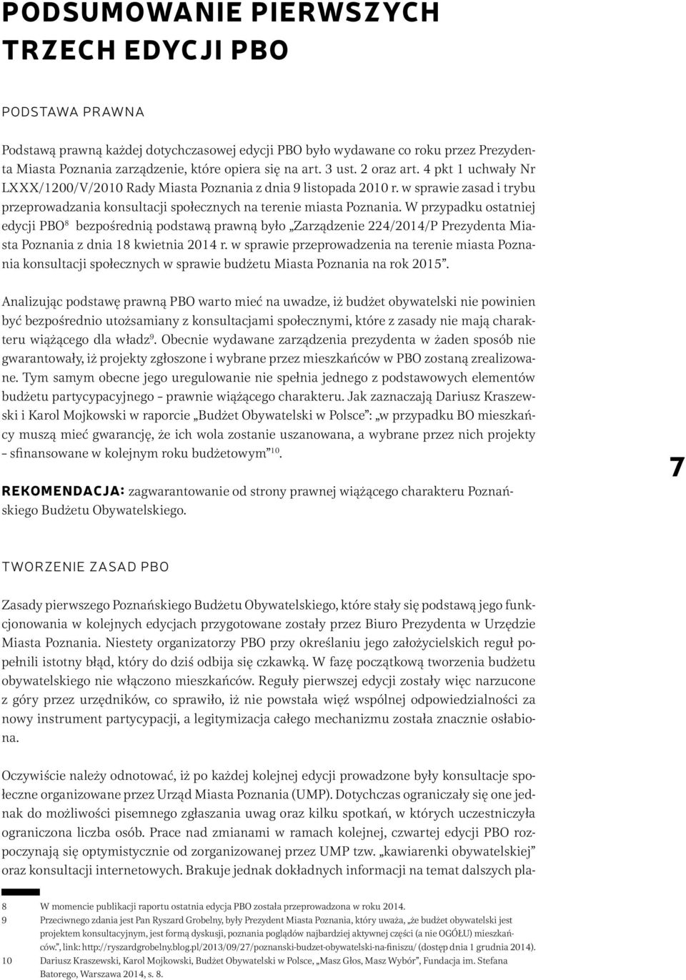 W przypadku ostatniej edycji PBO 8 bezpośrednią podstawą prawną było Zarządzenie 224//P Prezydenta Miasta Poznania z dnia 18 kwietnia r.