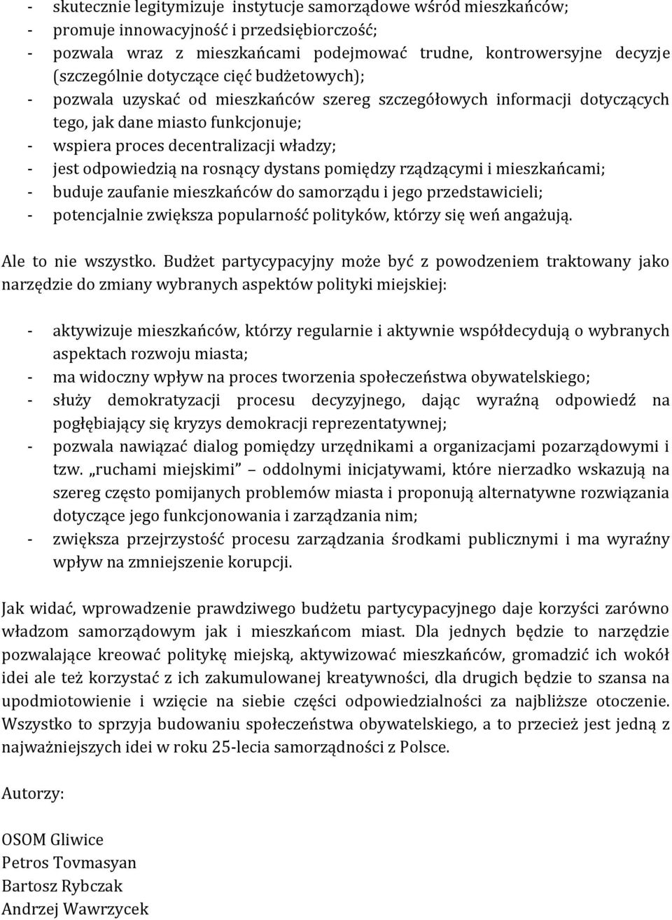 odpowiedzią na rosnący dystans pomiędzy rządzącymi i mieszkańcami; - buduje zaufanie mieszkańców do samorządu i jego przedstawicieli; - potencjalnie zwiększa popularność polityków, którzy się weń