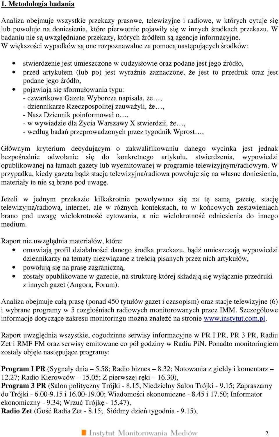 W większości wypadków są one rozpoznawalne za pomocą następujących środków: stwierdzenie jest umieszczone w cudzysłowie oraz podane jest jego źródło, przed artykułem (lub po) jest wyraźnie