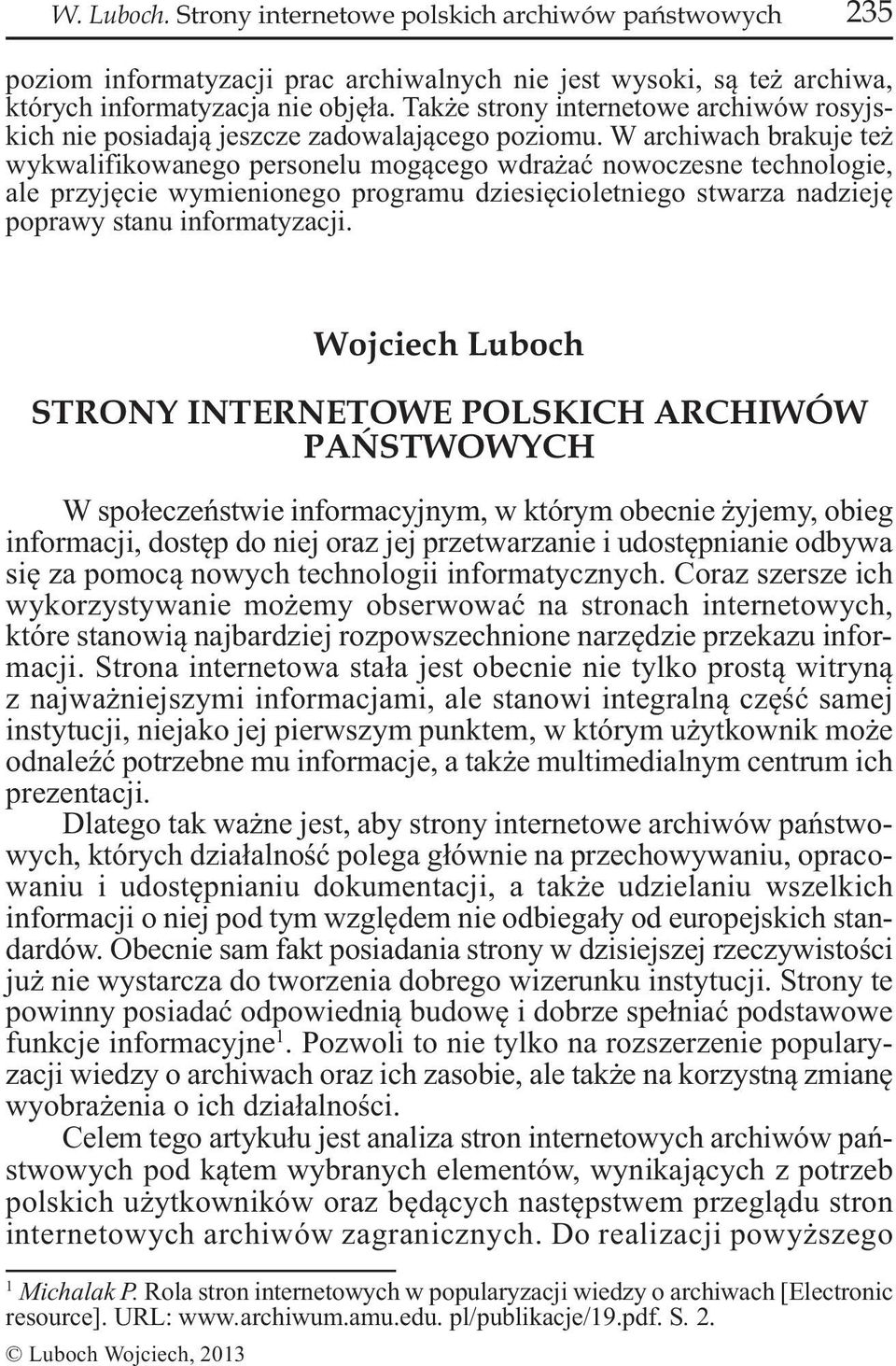 W archiwach brakuje też wykwalifikowanego personelu mogącego wdrażać nowoczesne technologie, ale przyjęcie wymienionego programu dziesięcioletniego stwarza nadzieję poprawy stanu informatyzacji.