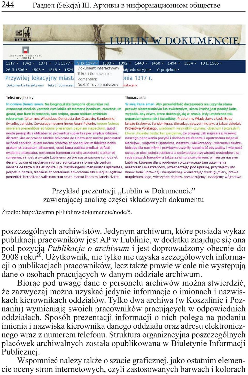 Jedynym archiwum, które posiada wykaz publikacji pracowników jest w Lublinie, w dodatku znajduje się ona pod pozycją Publikacje o archiwum i jest doprowadzony obecnie do 2008 roku 20.