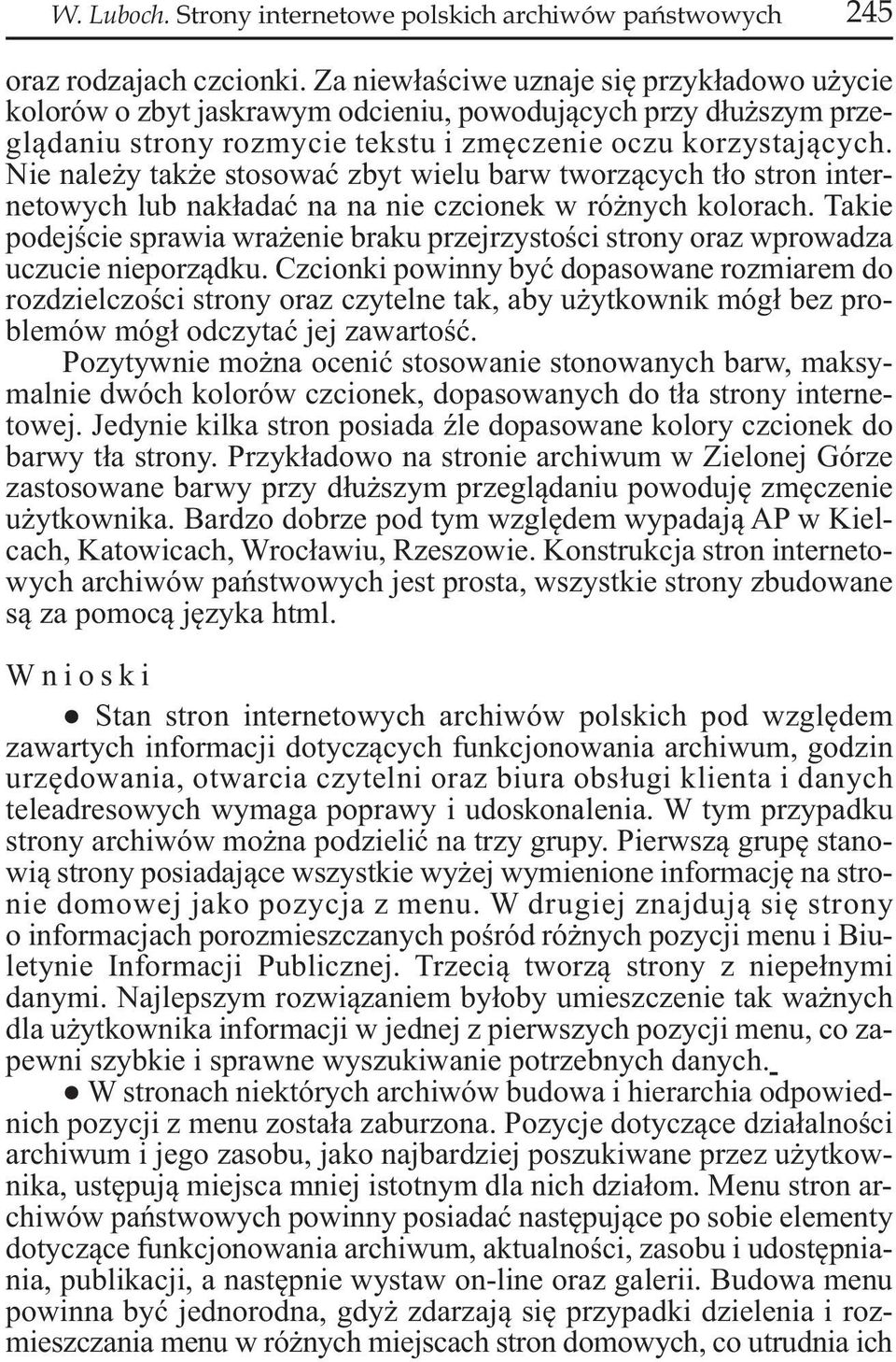 Nie należy także stosować zbyt wielu barw tworzących tło stron internetowych lub nakładać na na nie czcionek w różnych kolorach.