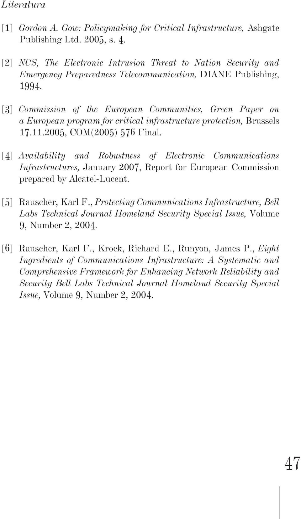 [3] Cmmissin f the Eurpean Cmmunities, Green Paper n a Eurpean prgram fr critical infrastructure prtectin, Brussels 17.11.2005, COM(2005) 576 Final.