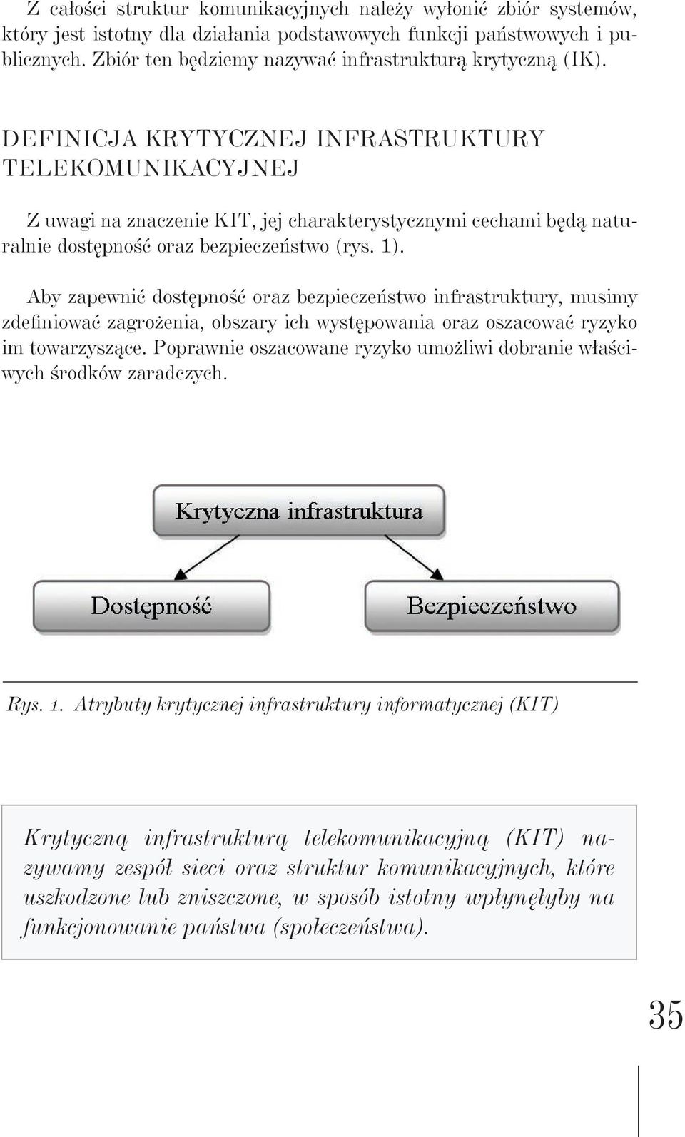 Aby zapewnić dstępnść raz bezpieczeństw infrastruktury, musimy zdefiniwać zagrżenia, bszary ich występwania raz szacwać ryzyk im twarzyszące.