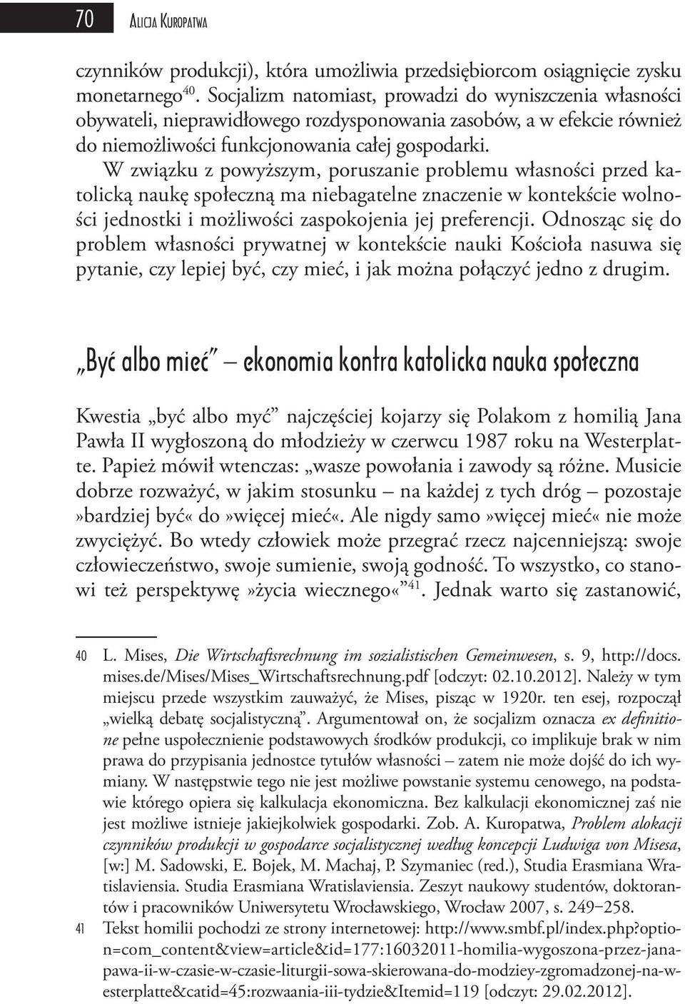 W związku z powyższym, poruszanie problemu własności przed katolicką naukę społeczną ma niebagatelne znaczenie w kontekście wolności jednostki i możliwości zaspokojenia jej preferencji.