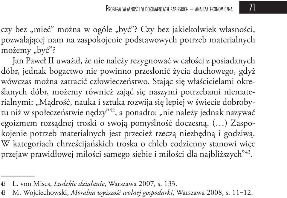 Jan Paweł II uważał, że nie należy rezygnować w całości z posiadanych dóbr, jednak bogactwo nie powinno przesłonić życia duchowego, gdyż wówczas można zatracić człowieczeństwo.