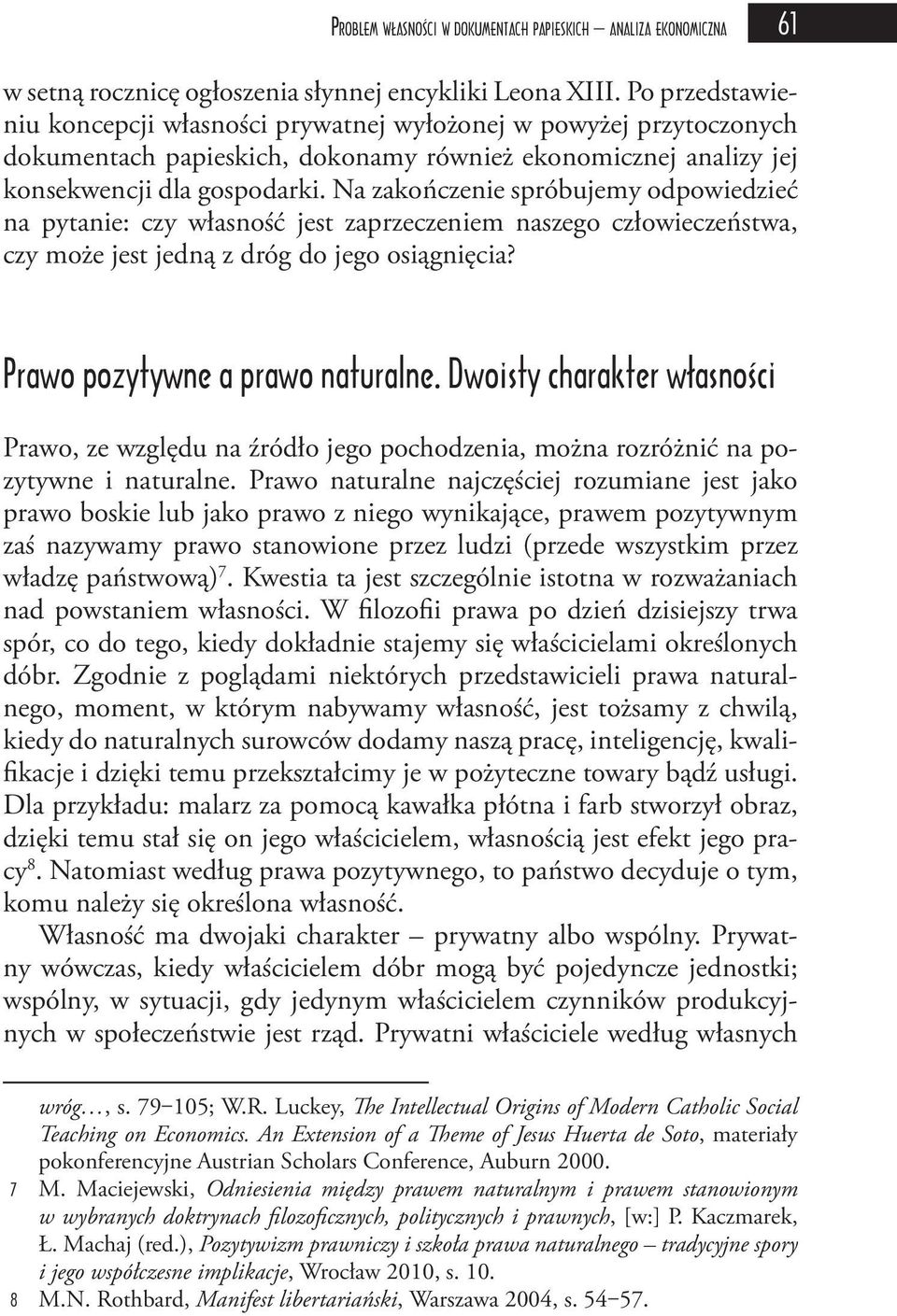 Na zakończenie spróbujemy odpowiedzieć na pytanie: czy własność jest zaprzeczeniem naszego człowieczeństwa, czy może jest jedną z dróg do jego osiągnięcia? Prawo pozytywne a prawo naturalne.