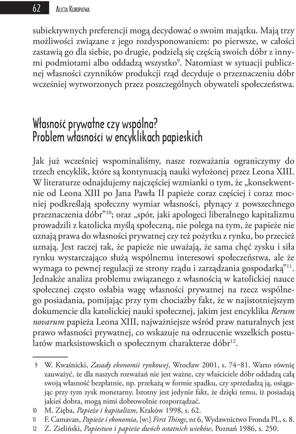 Natomiast w sytuacji publicznej własności czynników produkcji rząd decyduje o przeznaczeniu dóbr wcześniej wytworzonych przez poszczególnych obywateli społeczeństwa. Własność prywatne czy wspólna?