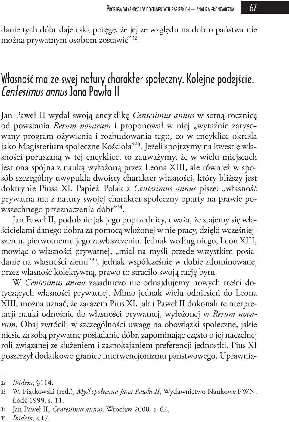 Centesimus annus Jana Pawła II Jan Paweł II wydał swoją encyklikę Centesimus annus w setną rocznicę od powstania Rerum novarum i proponował w niej wyraźnie zarysowany program ożywienia i rozbudowania