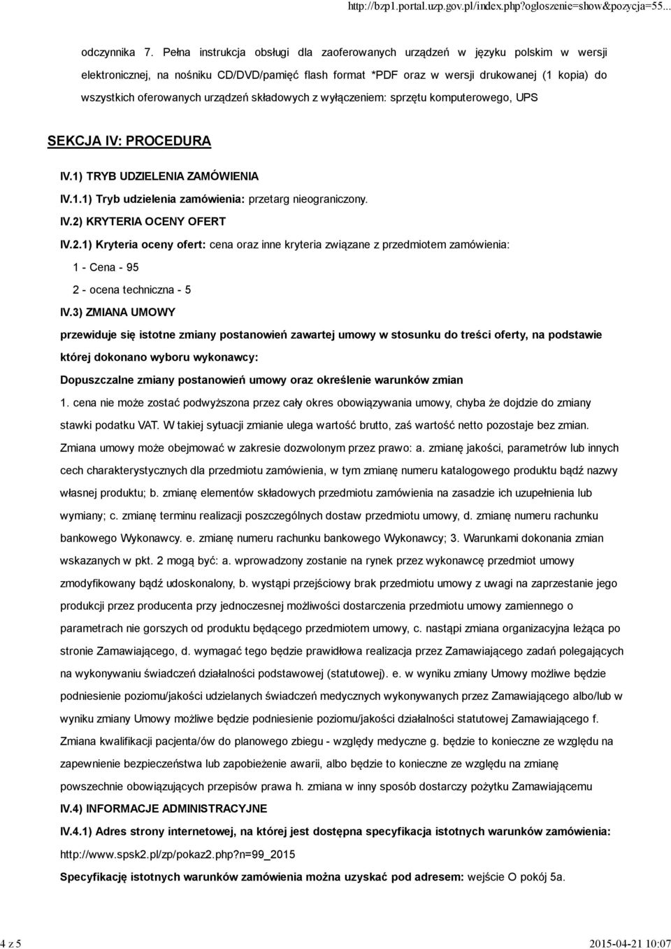 urządzeń składowych z wyłączeniem: sprzętu komputerowego, UPS SEKCJA IV: PROCEDURA IV.1) TRYB UDZIELENIA ZAMÓWIENIA IV.1.1) Tryb udzielenia zamówienia: przetarg nieograniczony. IV.2) KRYTERIA OCENY OFERT IV.