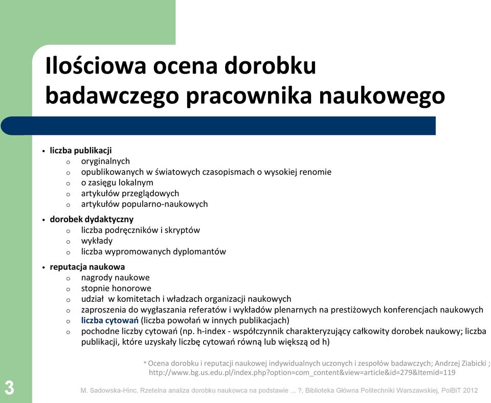 komitetach i władzach organizacji naukowych o zaproszenia do wygłaszania referatów i wykładów plenarnych na prestiżowych konferencjach naukowych o o liczba cytowań (liczba powołań w innych