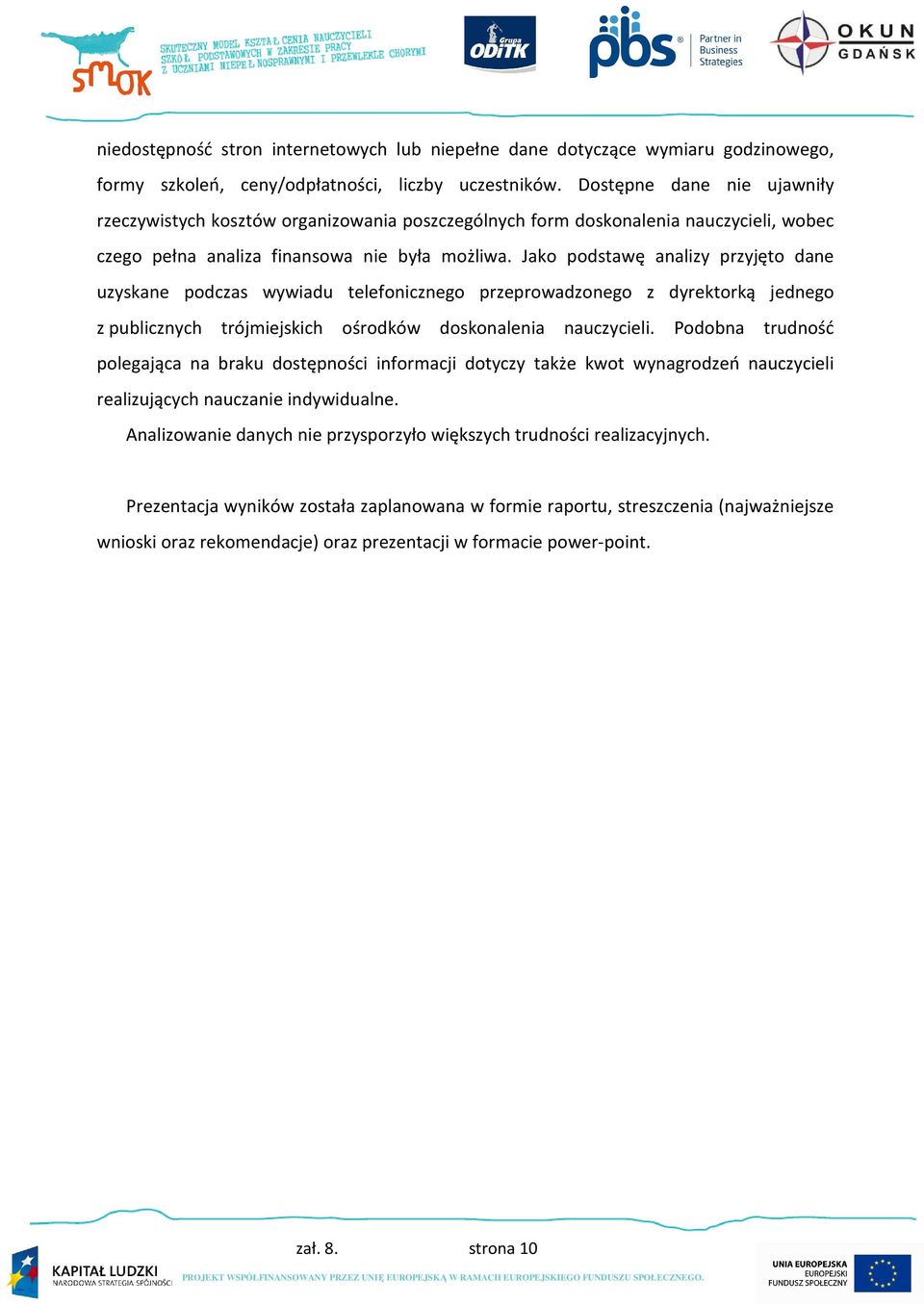 Jako podstawę analizy przyjęto dane uzyskane podczas wywiadu telefonicznego przeprowadzonego z dyrektorką jednego z publicznych trójmiejskich ośrodków doskonalenia nauczycieli.