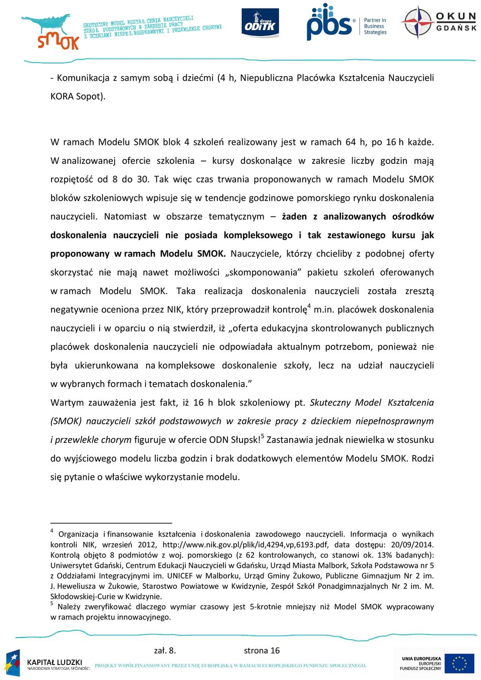 Tak więc czas trwania proponowanych w ramach Modelu SMOK bloków szkoleniowych wpisuje się w tendencje godzinowe pomorskiego rynku doskonalenia nauczycieli.