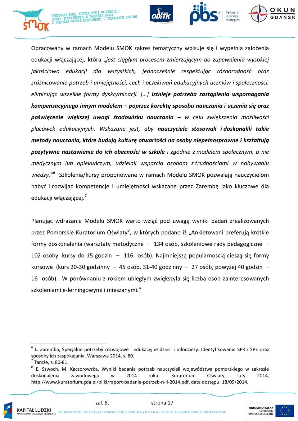 [ ] Istnieje potrzeba zastąpienia wspomagania kompensacyjnego innym modelem poprzez korektę sposobu nauczania i uczenia się oraz poświęcenie większej uwagi środowisku nauczania w celu zwiększenia