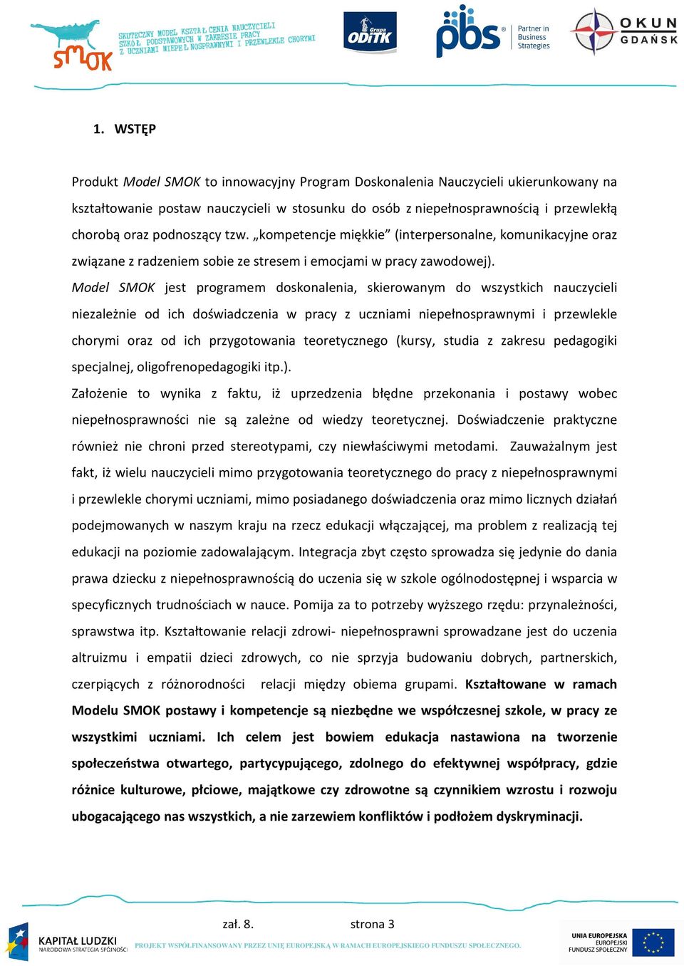 Model SMOK jest programem doskonalenia, skierowanym do wszystkich nauczycieli niezależnie od ich doświadczenia w pracy z uczniami niepełnosprawnymi i przewlekle chorymi oraz od ich przygotowania