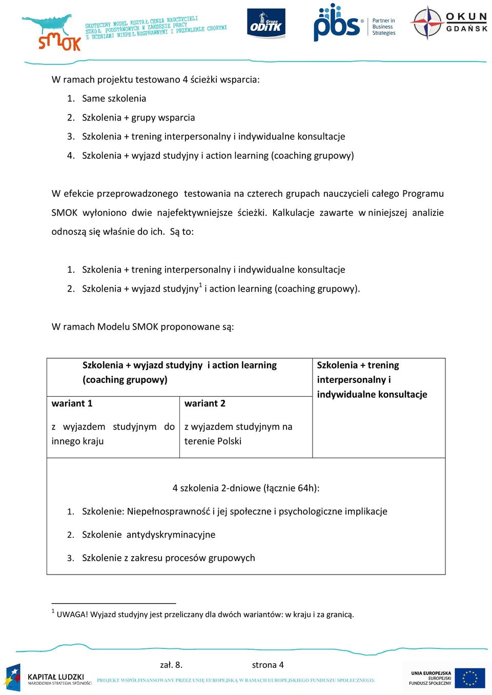 Kalkulacje zawarte w niniejszej analizie odnoszą się właśnie do ich. Są to: 1. Szkolenia + trening interpersonalny i indywidualne konsultacje 2.